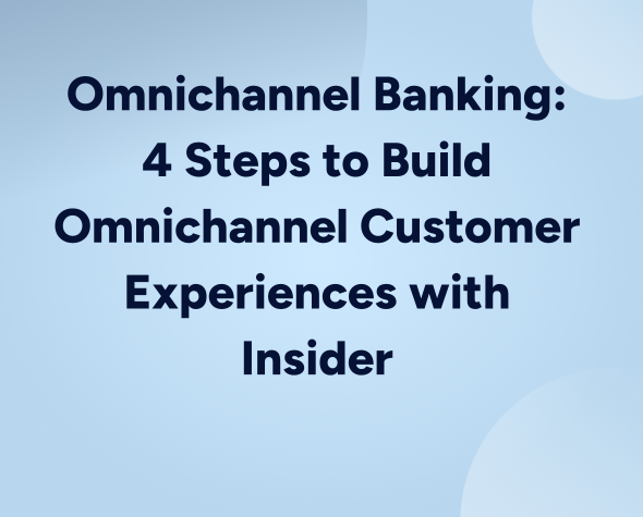 Omnichannel Banking: 4 Steps to Build Omnichannel Customer Experiences with Insider One